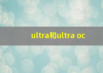 ultra和ultra oc